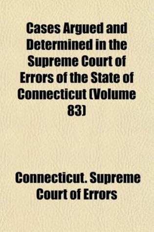 Cover of Cases Argued and Determined in the Supreme Court of Errors of the State of Connecticut (Volume 83)