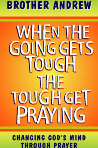Cover of When the Going Gets Tough, The Tough Get Praying