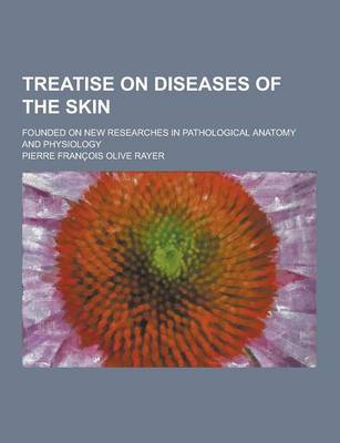 Book cover for Treatise on Diseases of the Skin; Founded on New Researches in Pathological Anatomy and Physiology