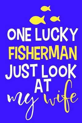 Book cover for One Lucky Fisherman Just Look At My Wife