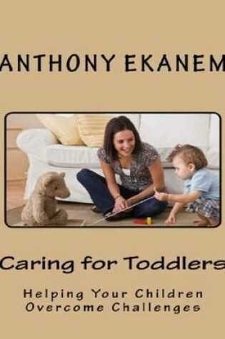 Cover of Caring for Toddlers: Helping Your Children Overcome Challenges