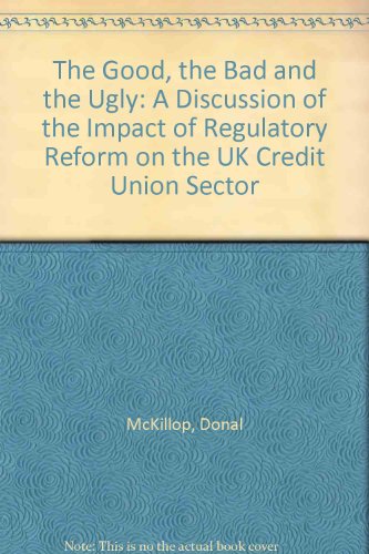 Book cover for The Good, the Bad and the Ugly: A Discussion of the Impact of Regulatory Reform on the UK Credit Union Sector