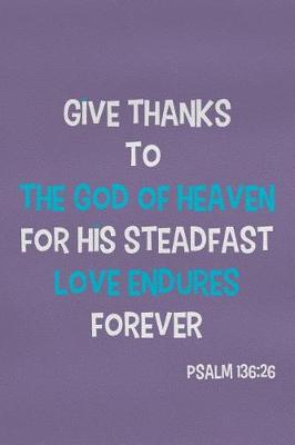 Book cover for Give Thanks to the God of Heaven for His Steadfast Love Endures Forever - Psalm 136