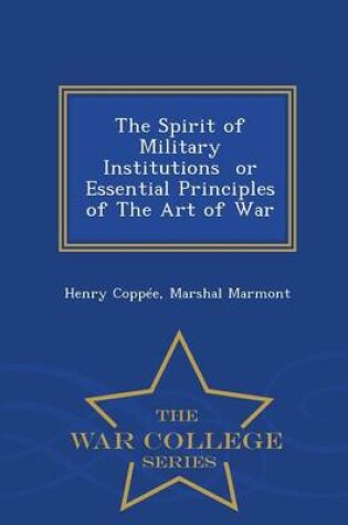 Cover of The Spirit of Military Institutions or Essential Principles of the Art of War - War College Series