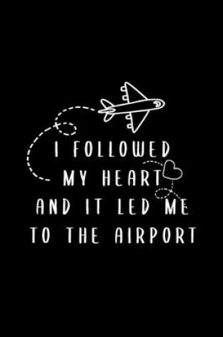 Cover of I Followed My Heart And It LEd Me To The Airport