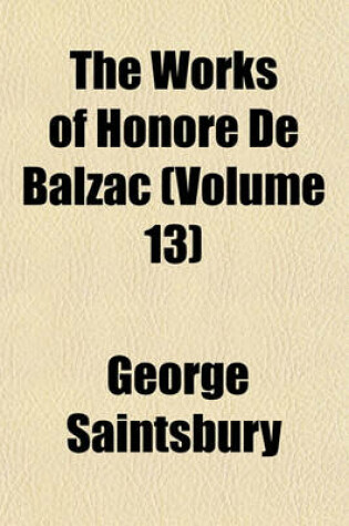 Cover of The Works of Honore de Balzac Volume 13; With Introductions by George Saintsbury