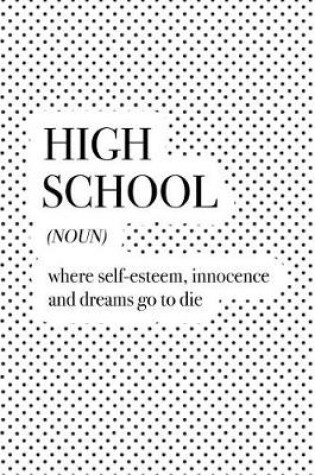 Cover of High School Where Self-Esteem Innocence and Dreams Go to Die