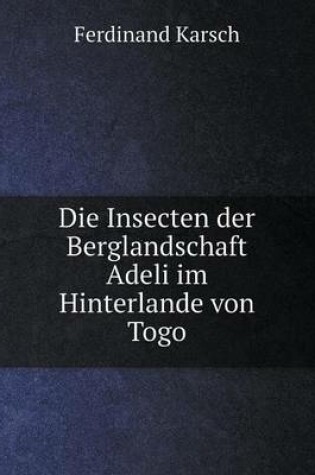 Cover of Die Insecten der Berglandschaft Adeli im Hinterlande von Togo