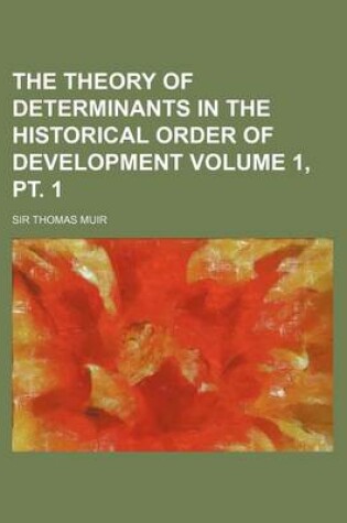 Cover of The Theory of Determinants in the Historical Order of Development Volume 1, PT. 1