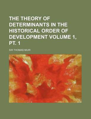 Book cover for The Theory of Determinants in the Historical Order of Development Volume 1, PT. 1