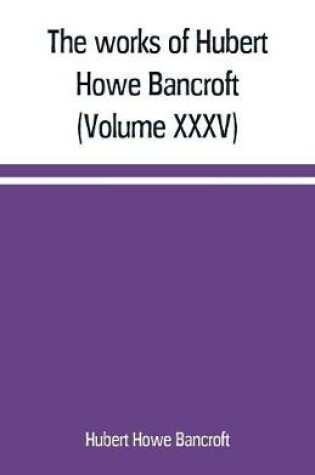 Cover of The works of Hubert Howe Bancroft (Volume XXXV) California Inter Pocula