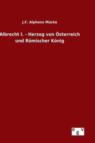 Cover of Albrecht I. - Herzog von OEsterreich und Roemischer Koenig