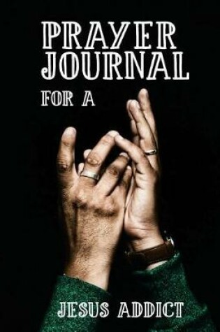 Cover of Prayer Journal for a Jesus Addict