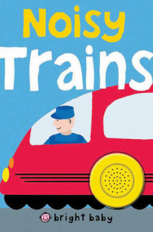 Cover of Bright Baby Noisy Trains