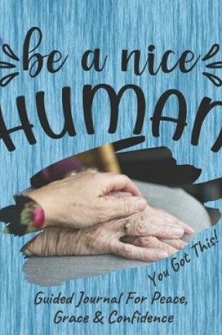 Cover of Be A Nice Human Guided Journal For Peace, Grace & Confidence