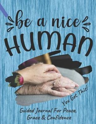 Book cover for Be A Nice Human Guided Journal For Peace, Grace & Confidence