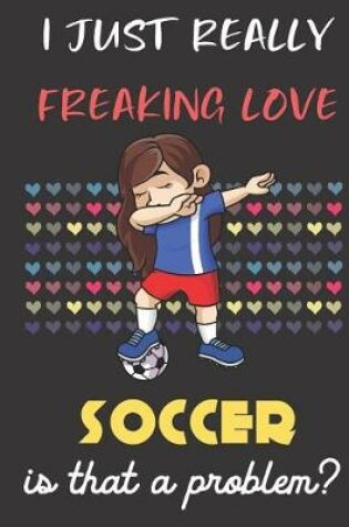 Cover of I Just Really Freaking Love Soccer. Is That A Problem?