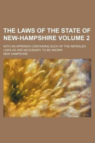 Cover of The Laws of the State of New-Hampshire; With an Appendix Containing Such of the Repealed Laws as Are Necessary to Be Known Volume 2