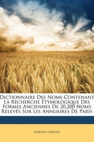 Cover of Dictionnaire Des Noms Contenant La Recherche Étymologique Des Formes Anciennes De 20,200 Noms Relevés Sur Les Annuaires De Paris