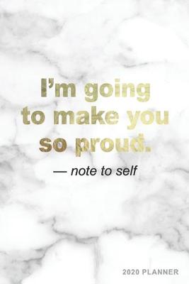Book cover for I'm Going to Make You So Proud Note To Self 2020 Planner