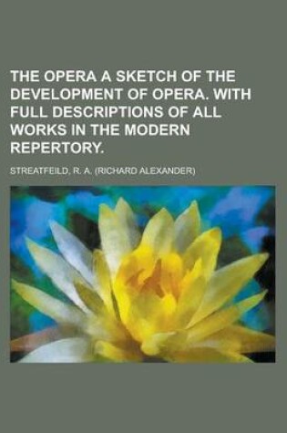 Cover of The Opera a Sketch of the Development of Opera. with Full Descriptions of All Works in the Modern Repertory