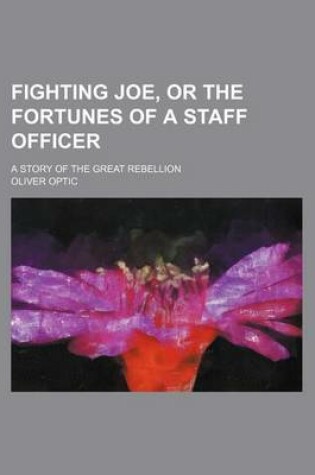 Cover of Fighting Joe, or the Fortunes of a Staff Officer; A Story of the Great Rebellion