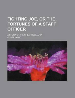 Book cover for Fighting Joe, or the Fortunes of a Staff Officer; A Story of the Great Rebellion