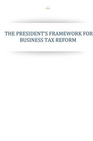 Cover of The Presidents Framework for Business Tax Reform