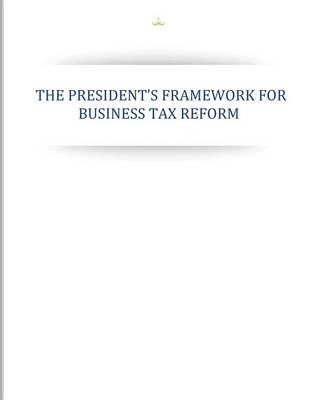 Book cover for The Presidents Framework for Business Tax Reform