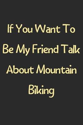 Book cover for If You Want To Be My Friend Talk About Mountain Biking