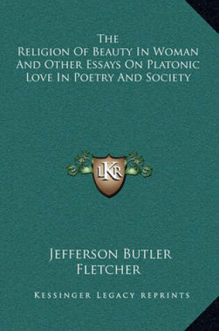 Cover of The Religion of Beauty in Woman and Other Essays on Platonic Love in Poetry and Society