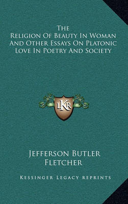 Book cover for The Religion of Beauty in Woman and Other Essays on Platonic Love in Poetry and Society