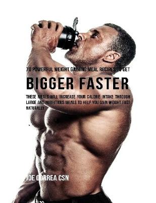 Book cover for 70 Powerful Weight Gaining Meal Recipes to Get Bigger Faster: These Meals Will Increase Your Calorie Intake Through Large and Nutritious Meals to Help You Gain Weight Fast Naturally