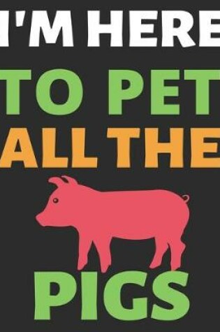 Cover of I'm Here To Pet All The Pigs