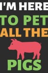Book cover for I'm Here To Pet All The Pigs