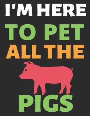 Book cover for I'm Here To Pet All The Pigs