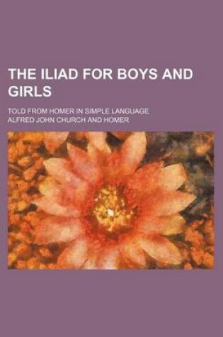 Cover of The Iliad for Boys and Girls; Told from Homer in Simple Language