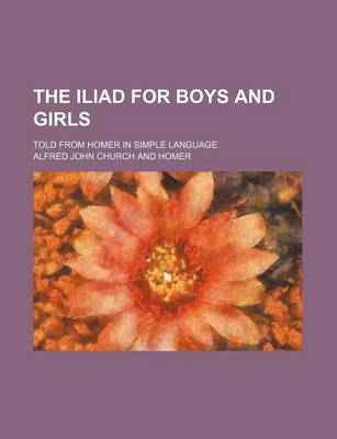 Book cover for The Iliad for Boys and Girls; Told from Homer in Simple Language