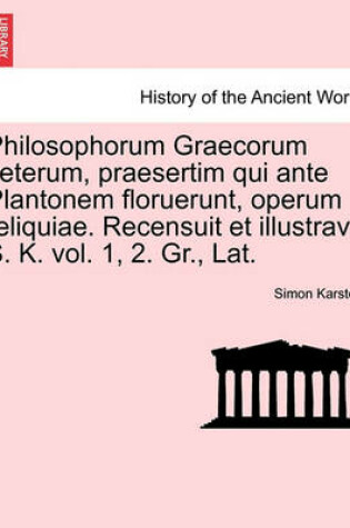 Cover of Philosophorum Graecorum Veterum, Praesertim Qui Ante Plantonem Floruerunt, Operum Reliquiae. Recensuit Et Illustravit S. K. Vol. 1, 2. Gr., Lat.