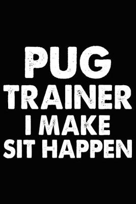 Book cover for Pug Trainer I Make Sit Happen