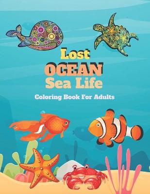 Book cover for Lost Ocean Sea Life coloring book For Adults