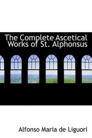 Cover of The Complete Ascetical Works of St. Alphonsus