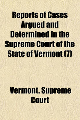 Book cover for Reports of Cases Argued and Determined in the Supreme Court of the State of Vermont (Volume 7); Reported by the Judges of Said Court, Agreeably to a Statute Law of the State