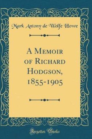 Cover of A Memoir of Richard Hodgson, 1855-1905 (Classic Reprint)