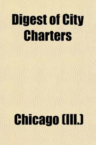 Cover of Digest of City Charters; Together with Other Statutory and Constitutional Provisions Relating to Cities
