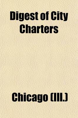 Book cover for Digest of City Charters; Together with Other Statutory and Constitutional Provisions Relating to Cities