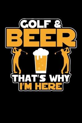 Book cover for Golf And Beer That's Why I'm Here