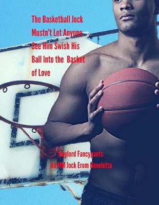Book cover for The Basketball Jock Mustn't Let Anyone See Him Swish His Ball Into the Basket of Love