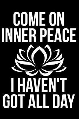 Book cover for Come on Inner Peace I Haven't Got All Day