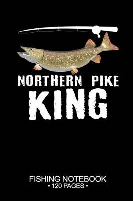 Cover of Northern Pike King Fishing Notebook 120 Pages